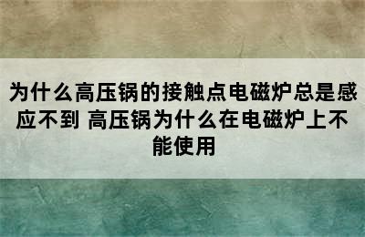 为什么高压锅的接触点电磁炉总是感应不到 高压锅为什么在电磁炉上不能使用